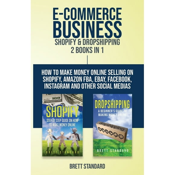 E-Commerce Business - Shopify & Dropshipping: 2 Books in 1: How to Make Money Online Selling on Shopify, Amazon FBA, eBay, Facebook, Instagram and Other Social Medias (Paperback)