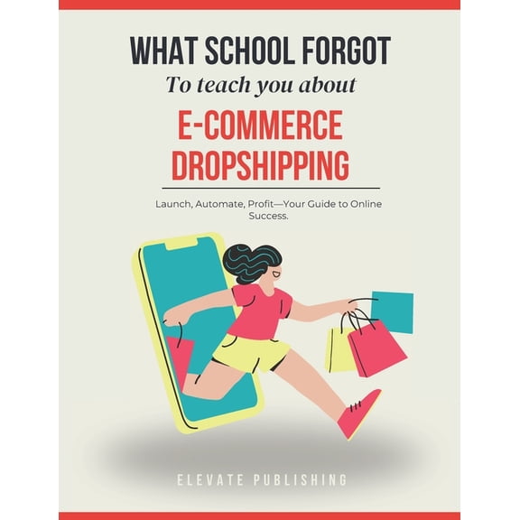 What School Forgot to Teach You E-Commerce Dropshipping: Your step-by-step guide to generate a $100K sustainable income by mastering the Dropshipping Ga, Book 5, (Paperback)