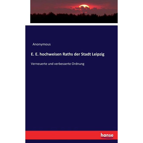E. E. hochweisen Raths der Stadt Leipzig: Verneuerte und verbesserte Ordnung, (Paperback)