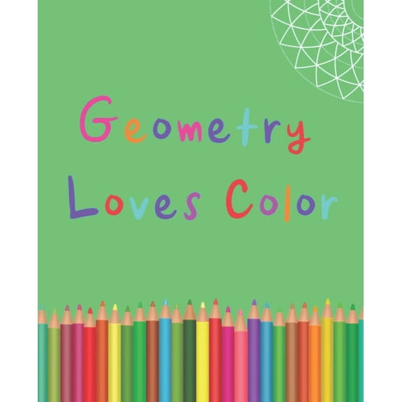 E Geometry Loves Color: Enjoy drawing and coloring 30 different geometric designs, 7.5" x 9.25", 124 pages, Book 2, (Paperback)