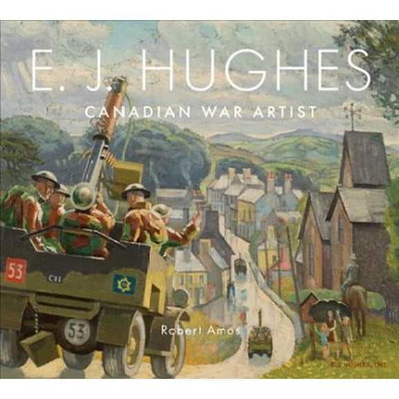 Pre-Owned E. J. Hughes: Canadian War Artist Hardcover 1771513853 9781771513852 Robert Amos
