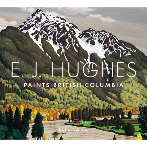 E.J. Hughes Paints British Columbia (Hardcover) by Robert Amos