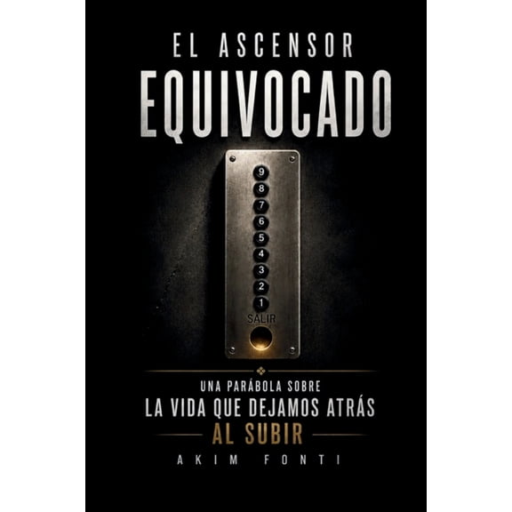 E L Ascensor Equivocado: Una parbola sobre la vida que dejamos atrs al subir, (Paperback)