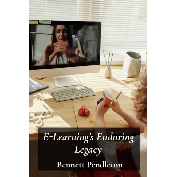 E-Learning's Enduring Legacy: Enhancing Online Education Through Technology: Creating effective virtual classrooms and l, (Paperback)