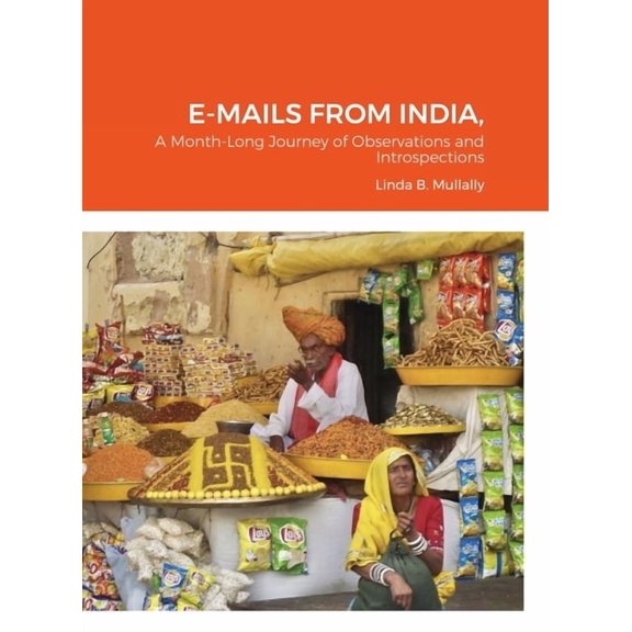 E-Mails from India,: a month long journey of observations and introspections, (Hardcover)