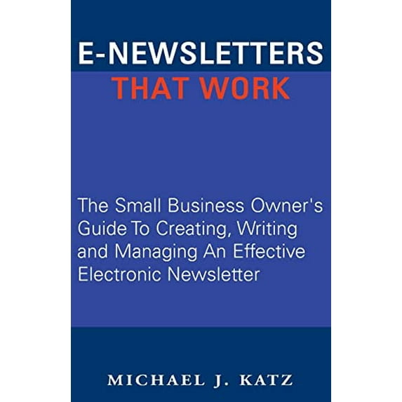 Pre-Owned E-Newsletters That Work: The Small Business Owner's Guide To Creating, Writing and Managing An Effective Electronic Newsletter Paperback - USED
