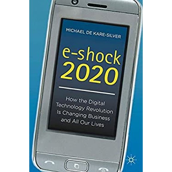 Pre-Owned E-Shock 2020 : How the Digital Technology Revolution Is Changing Business and All Our Lives 9780230301306 Used