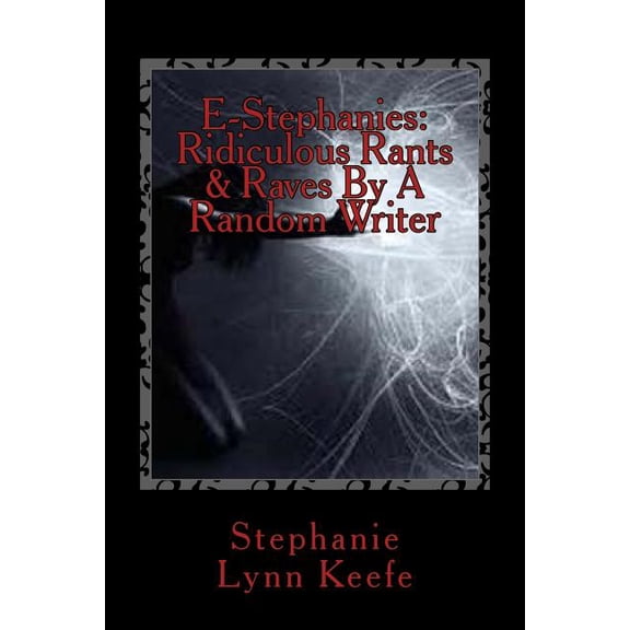 The E-Stephanie E-Stephanies: Ridiculous Rants & Raves By A Random Writer, Book 3, (Paperback)