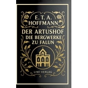 E. T. A. Hoffmann Der Artushof / Die Bergwerke zu Falun. Vollst ndige Neuausgabe, Hardcover