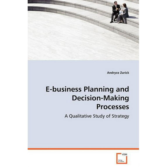 E-business Planning and Decision-Making Processes - A Qualitative Study of Strategy (Paperback)