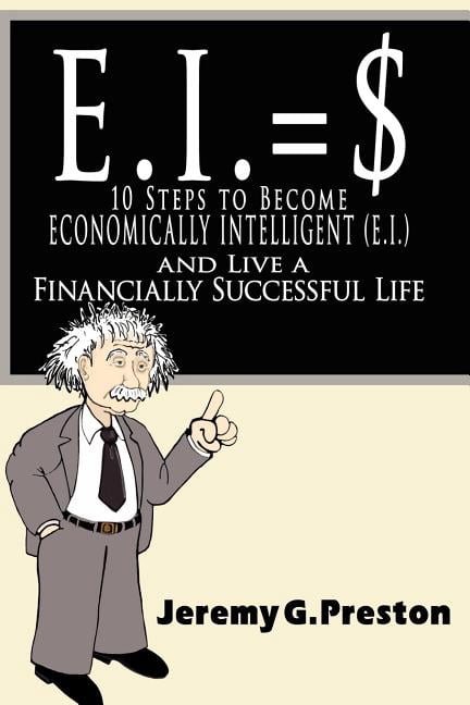 Live Economically E.i. : 10 Steps to Become Economically Intelligent and Live a ...