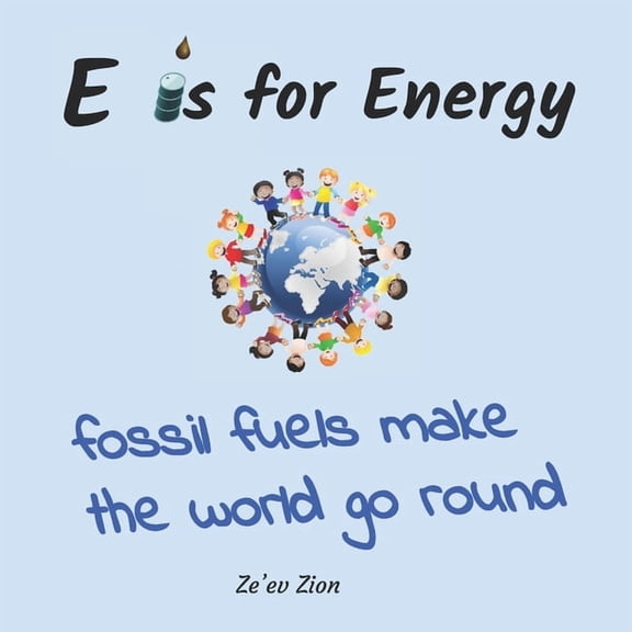 E is for Energy: Fossil Fuels make the world go round, (Paperback)