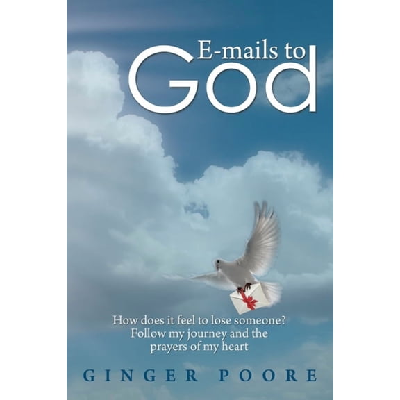 E-mails to God: How does it feel to lose someone? Follow my journey and the prayers of my heart, (Paperback)