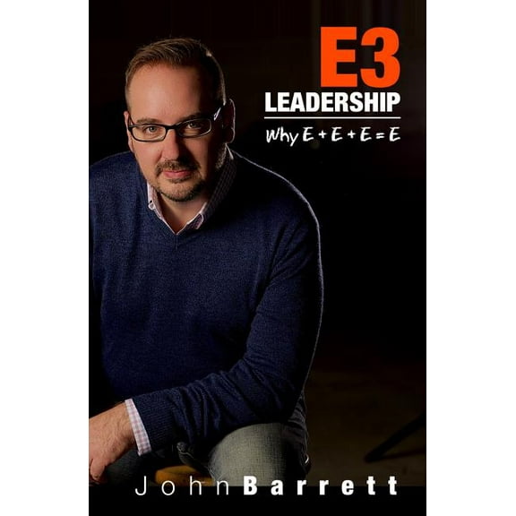 E3 Leadership: Why E+E+E E Paperback 1796381977 9781796381979 John Barrett
