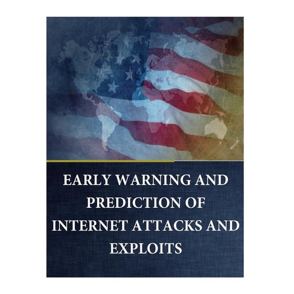 EARLY WARNING and PREDICTION of INTERNET ATTACKS and EXPLOITS Paperback 1544618158 9781544618159 Air Force Institute of Technology, Brian P. Zeitz