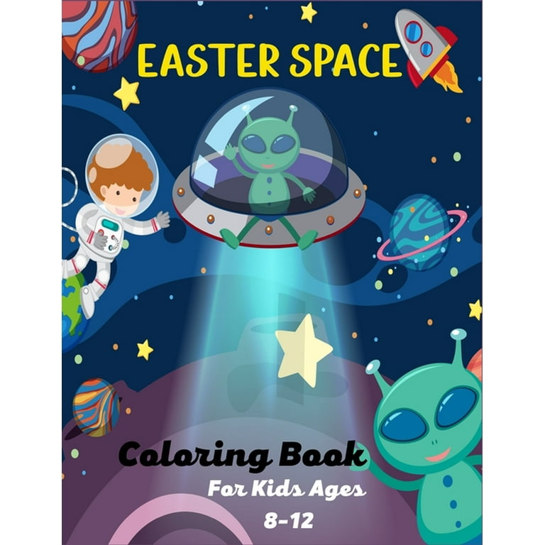 EASTER SPACE Coloring Book For Kids Ages 8-12: Fun Outer Space Coloring Pages With Stars, Planets, Astronauts, Space Ships and More!(Great Gifts For Children's) [Book]