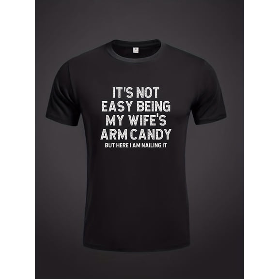 IT'S NOT EASY TO BE MY WIFE'S ARM CANDY Letter Graphic Print Men's Creative Cotton Top, Casual Short Sleeve Crew Neck T-shirt, Men's Clothing For Summer Outdoor