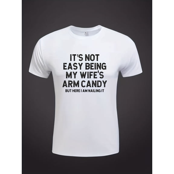 IT'S NOT EASY TO BE MY WIFE'S ARM CANDY Letter Graphic Print Men's Creative Cotton Top, Casual Short Sleeve Crew Neck T-shirt, Men's Clothing For Summer Outdoor