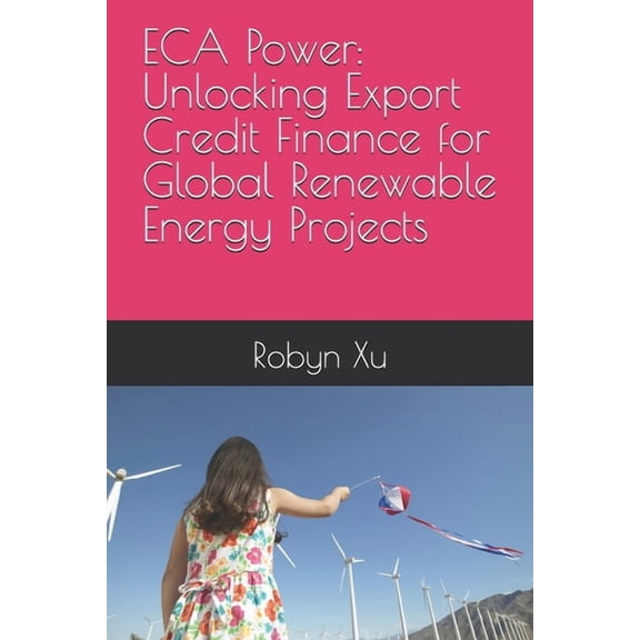 ECA Power: Unlocking Export Credit Finance for Global Renewable Energy Projects, (Paperback)