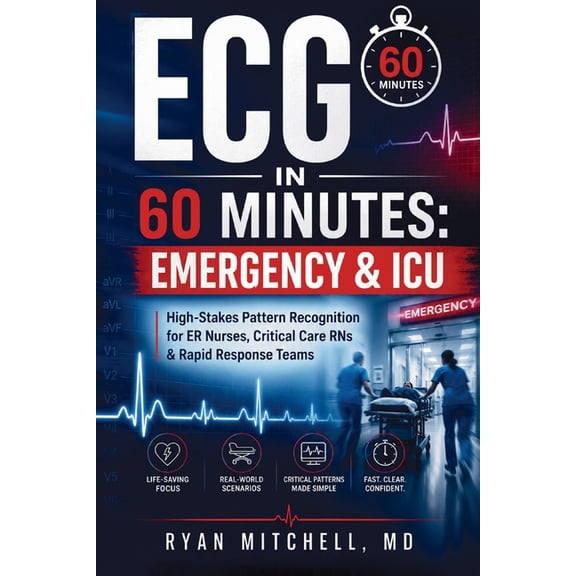 ECG in 60 Minutes ECG in 60 Minutes Emergency & ICU: High-Stakes Pattern Recognition for ER Nurses, Critical Care RNs & Rapid Response Tea, Book 5, (Paperback)