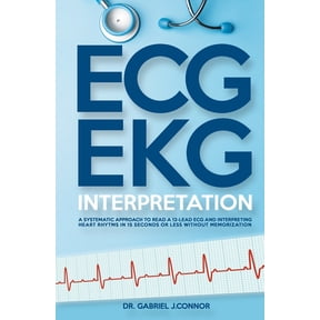 ECG / EKG Interpretation: A Systematic Approach to Read a 12-Lead ECG and Interpreting Heart Rhythms in 15 Seconds or le, (Paperback)
