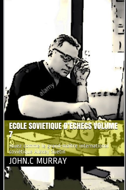ECOLE SOVIETIQUE D'ECHECS volume 7 : Jouez comme le grand-maître international soviétique Alexey Suetin (Paperback)