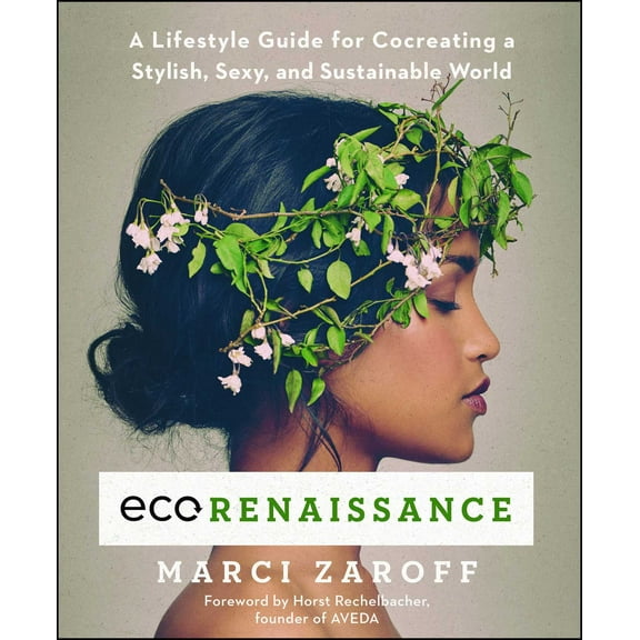 ECOrenaissance : A Lifestyle Guide for Cocreating a Stylish, Sexy, and Sustainable World (Paperback)
