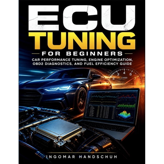 ECU Tuning for Beginners: Car Performance Tuning, Engine Optimization, OBD2 Diagnostics, and Fuel Efficiency Guide, (Paperback)