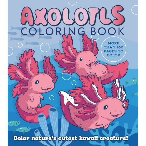 Axolotls Coloring Book: Color Nature's Cutest Kawaii Creature! More Than 100 Pages to Color, 128 pages (Paperback)