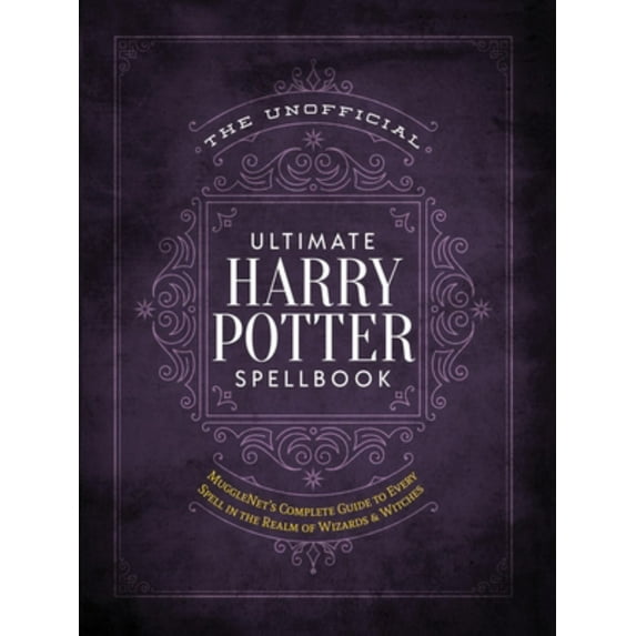 The Unofficial Ultimate Harry Potter Spellbook: A Complete Reference Guide to Every Spell in the Realm of Wizards and Witches (Hardcover)