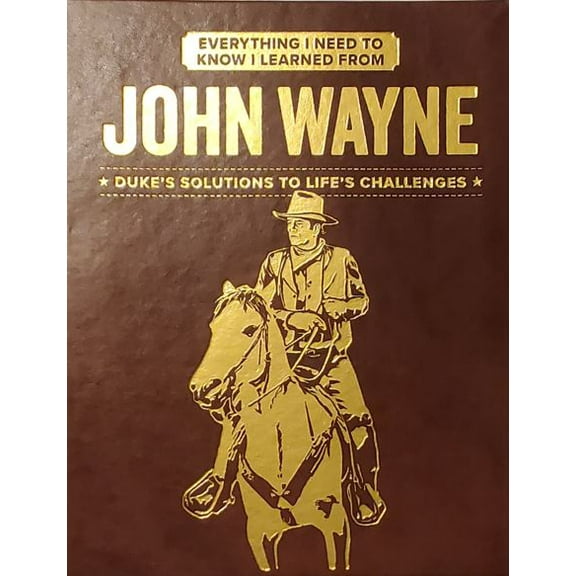 EDITORS OF TOPIX MEDIA: Everything I Need to Know in Life I Learned for John Wayne (Special Edition) (Hardcover)