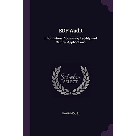 EDP Audit: Information Processing Facility and Central Applications Paperback 137896599X 9781378965993 Anonymous