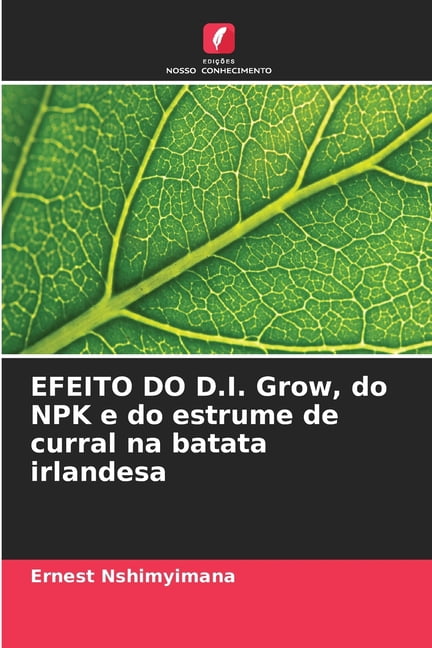EFEITO DO D.I. Grow, do NPK e do estrume de curral na batata irlandesa, (Paperback)