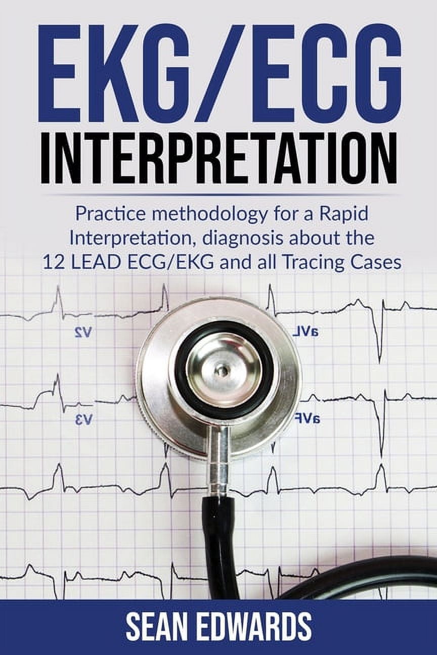 EKG/ECG Interpretation: Practice Methodology for a Rapid Interpretation,  Diagnosis About the 12 LEAD ECG/EKG and all Tracing Cases (Paperback) 
