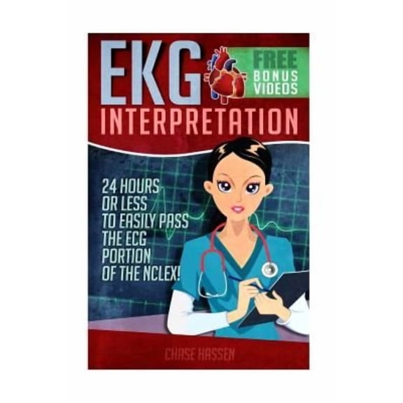 EKG Interpretation: 24 Hours or Less to EASILY PASS the ECG Portion of the NCLEX! (Paperback)
