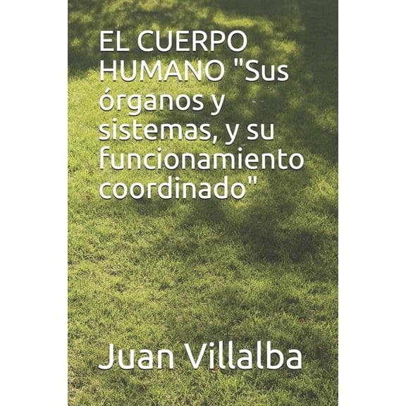 EL CUERPO HUMANO "Sus rganos y sistemas, y su funcionamiento coordinado", (Paperback)