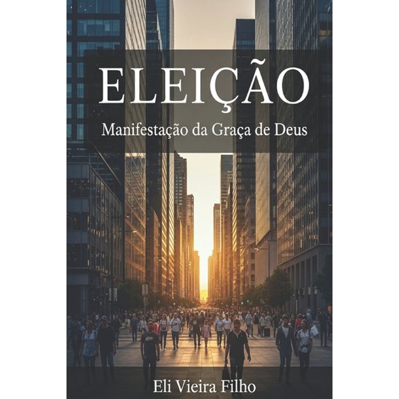 ELEIO, Manifestao da Graa de Deus: Eleio expresso do amor ou injustia de Deus?, (Paperback)