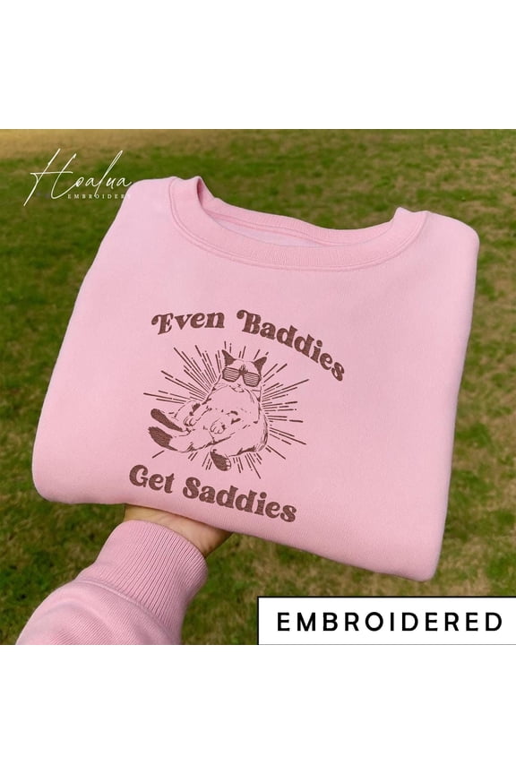 EMBROIDERED Even Baddies Get Saddies Shirt, Funny Cat Meme Sweatshirt, Cat Lover Sweatshirt, Funny Cat Embroidered T-Shirt