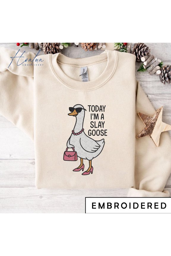 EMBROIDERED Slay Goose Shirt, Funny Goose Sweatshirt, Today I’m A Slay Goose Shirt, Cute Goose Meme Shirt, Goose Lover Gift, Silly Goose Tee