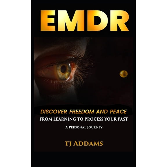 EMDR: DISCOVER FREEDOM and PEACE from learning to process your past., (Paperback)