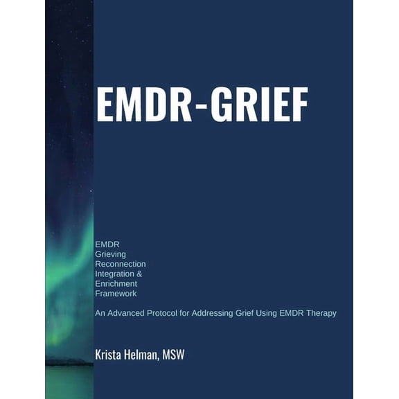 EMDR Grieving Reconnection Integration & Enrichment Framework (EMDR-GRIEF(c)): An Advanced Protocol for Addressing Grief, (Paperback)