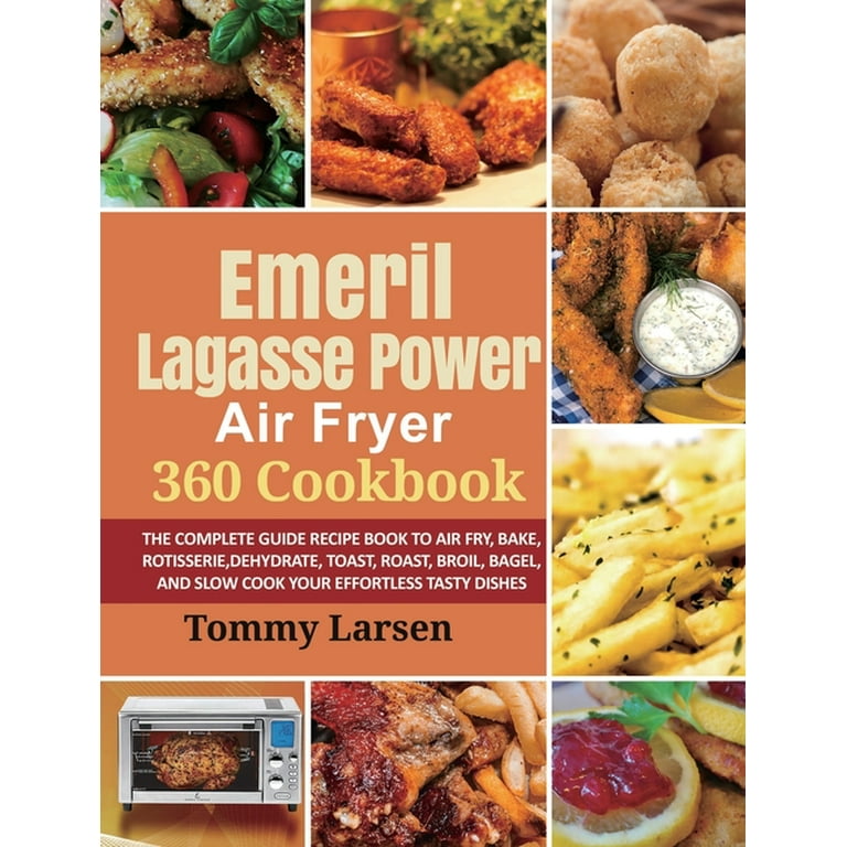 Emeril Lagasse Power Air Fryer 360 Cookbook: 800 Delicious, Healthy and  Everyday Recipes For the Power Airfryer 360 to Air Fry, Bake, Rotisserie,  Dehy (Hardcover)
