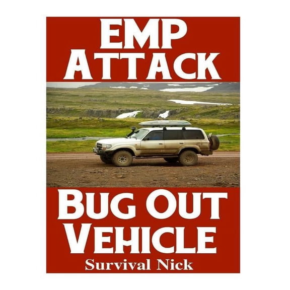EMP Attack Bug Out Vehicle: How To Choose and Modify An EMP Proof Car That Will Survive An Electromagnetic Pulse Attack When All Other Cars Quit Working (Paperback)