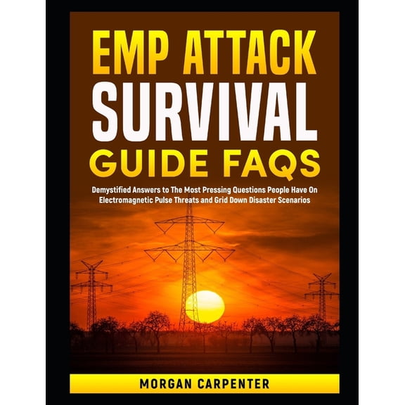 EMP Attack Survival Guide FAQs: Demystified Answers to The Most Pressing Questions People Have On Electromagnetic Pulse , (Paperback)