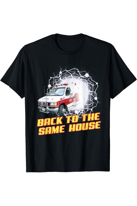 EMS EMT Paramedic Back To The Same House Funny T-Shirt