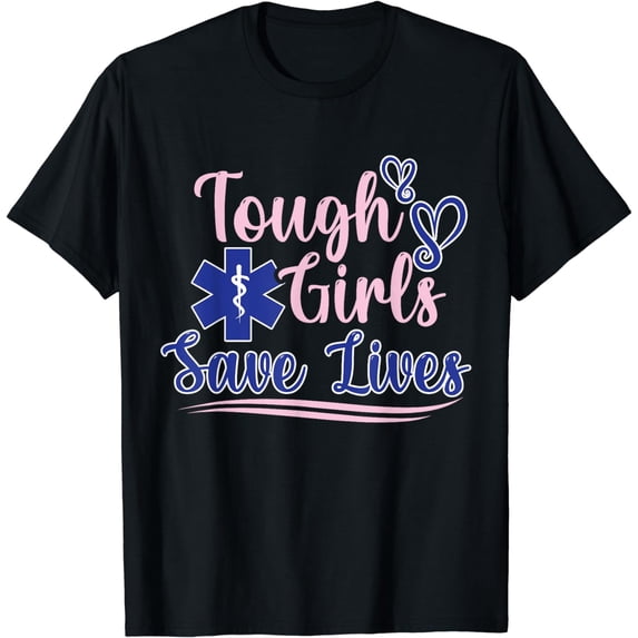 EMT Paramedic EMS Emergency Tough Girls Save Lifes T-Shirt