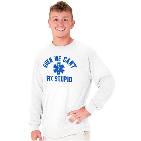 EMT We Cant Fix Stupid Funny Medical Long Sleeve TShirt Men Women Brisco Brands S
