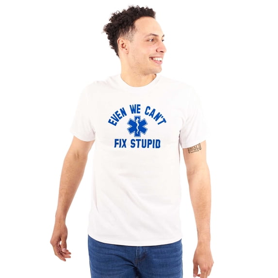 EMT We Cant Fix Stupid Funny Medical Men's Graphic T Shirt Tees Brisco Brands X
