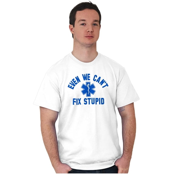 EMT We Cant Fix Stupid Funny Medical Men's Graphic T Shirt Tees Brisco Brands X