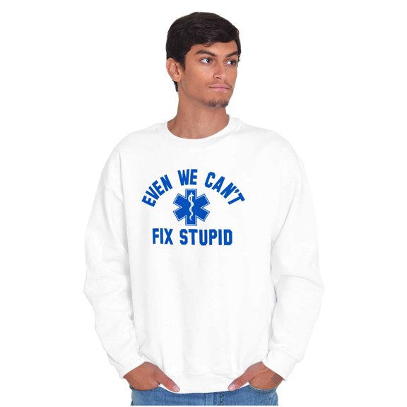EMT We Cant Fix Stupid Funny Medical Sweatshirt for Men or Women Brisco Brands S
